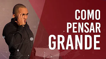 Porque pode ser perigoso pensar grande?
