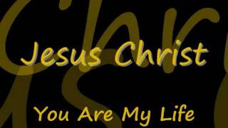 Jesus Christ You Are My Life