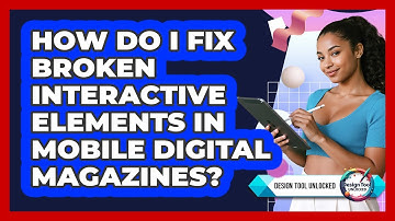 How Do I Fix Broken Interactive Elements In Mobile Digital Magazines? - Design Tool Unlocked