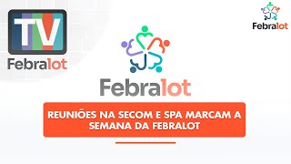 Reuniões na Secom e SPA marcam a semana da Febralot | #TVFEBRALOT