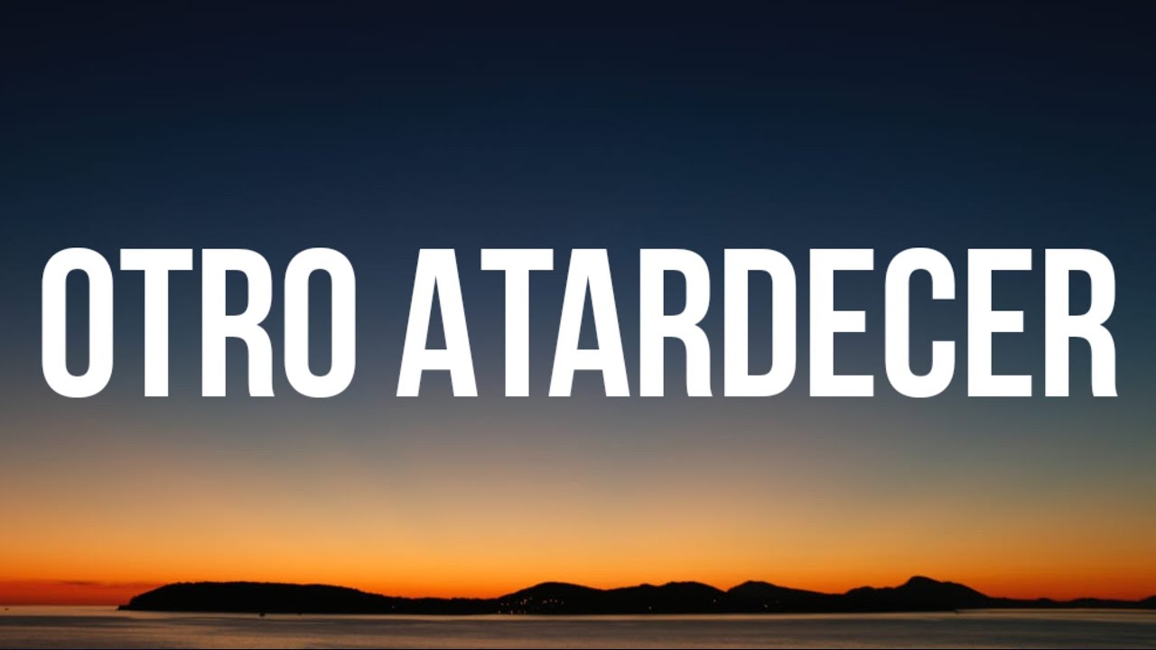 Bad Bunny Otro Atardecer (Letra_Lyrics) YouTube