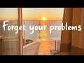 Playlist songs that make you forget your problems