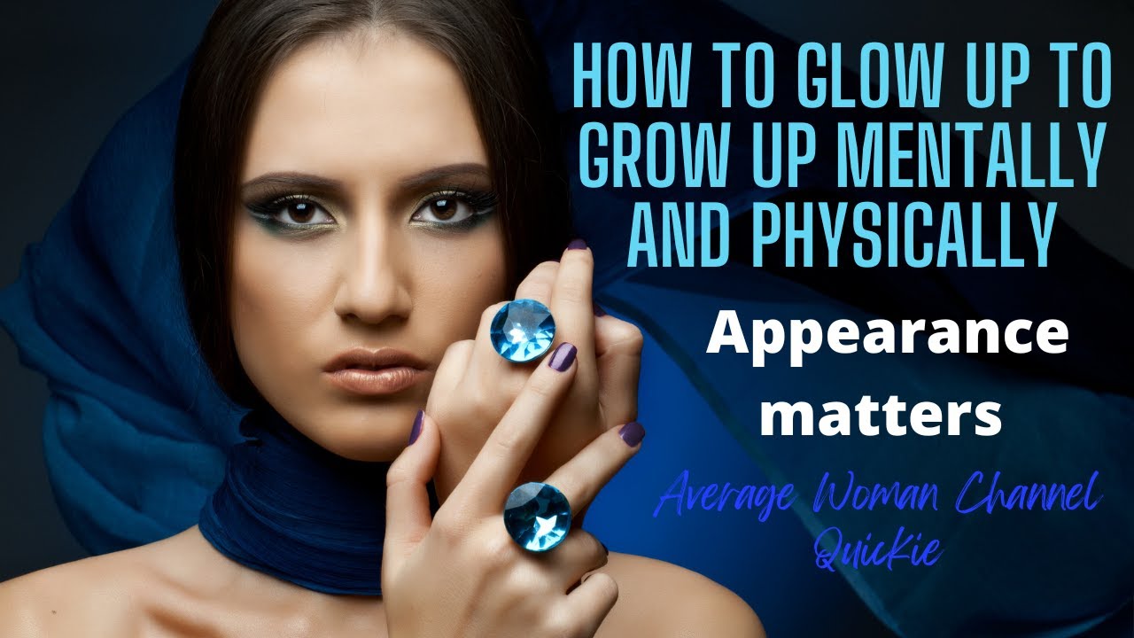 How To Glow Up To Grow Up Mentally And Physically 2022 New Video woman