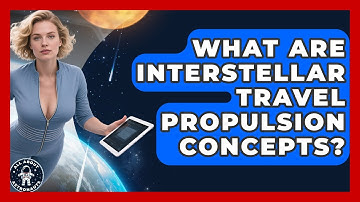 What Are Interstellar Travel Propulsion Concepts? - All About Astronauts