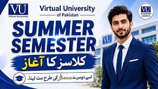Summer Semester 2026 | کلاسز کا آغاز | اسے دوسرے سمسٹر کی طرح مت لیں | VU Students Alert