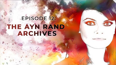 The Ayn Rand Archives | Exploring Objectivism with Gloria Álvarez Episode 12