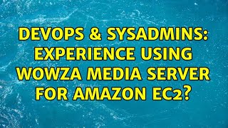 DevOps & SysAdmins: Experience using Wowza Media Server for Amazon EC2?