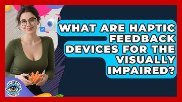 What Are Haptic Feedback Devices For The Visually Impaired? - Eye Health Experts
