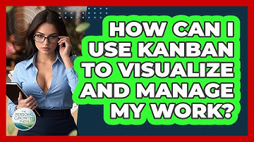 How Can I Use Kanban To Visualize And Manage My Work? - The Personal Growth Path