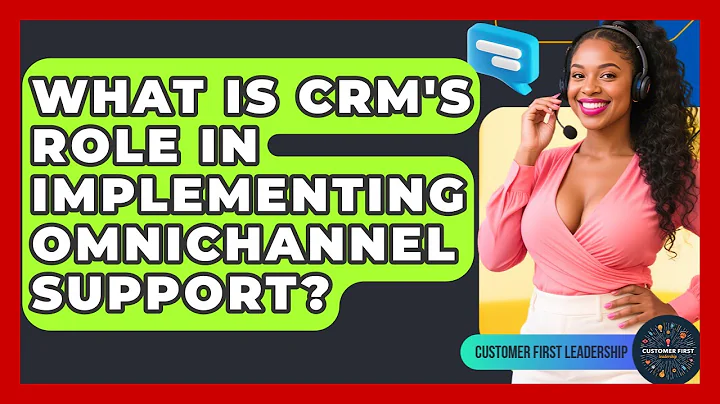 What Is CRM's Role In Implementing Omnichannel Support? - Customer First Leadership