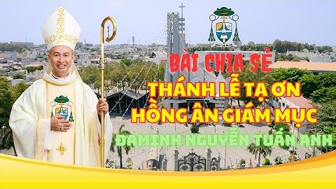 🔴BÀI CHIA SẺ THÁNH LỄ TẠ ƠN HỒNG ÂN GIÁM MỤC - ĐỨC CHA PHỤ TÁ ĐAMINH NGUYỄN TUẤN ANH