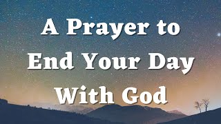 A Prayer to End Your Day With God - Night Time Prayer - Bedtime Prayer - Night Prayer to Sleep Well