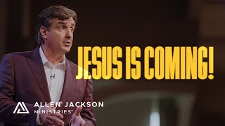 Jesus Is Coming! | Allen Jackson Ministries