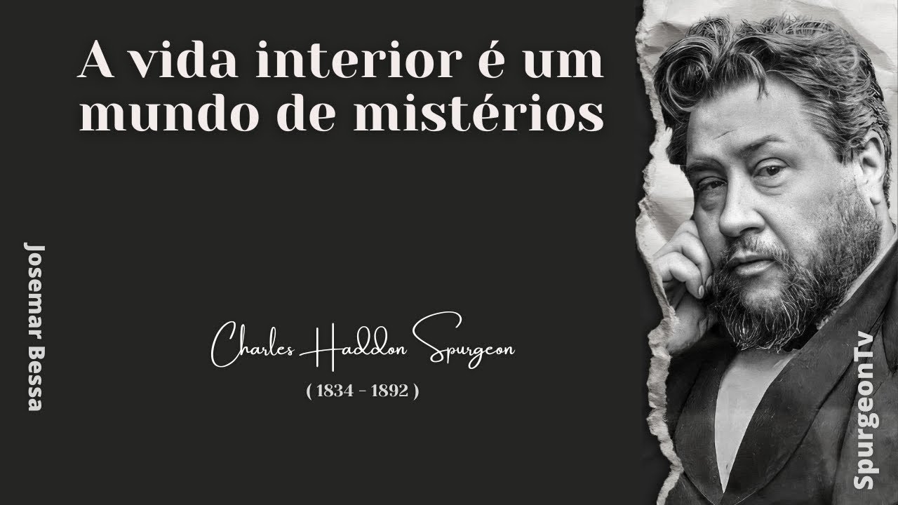 A vida interior é um mundo de mistérios | C. H. Spurgeon ( 1834 - 1892 ) @Josemar Bessa
