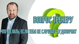 Что делать, если тебя не слушает аудитория?