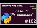 bash protip: fc "fix command" (beginner - intermediate) anthony explains #182