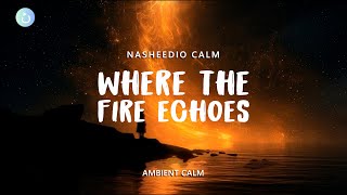 Where The Fire Echoes (Ambient Calm) |  30-Minute Deep Calm & Restoration