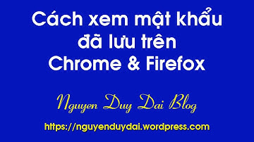 Cách xem mật khẩu đã lưu trên Chrome và Firefox