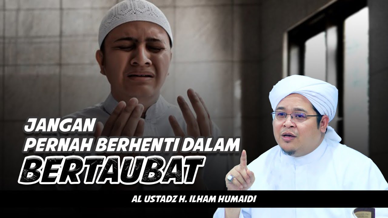 JANGAN PERNAH BERHENTI DALAM BERTAUBAT | AL USTADZ H. ILHAM HUMAIDI