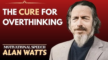 THE CURE FOR OVERTHINKING – ALAN WATTS EXPLAINS