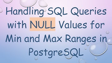 Handling SQL Queries with NULL Values for Min and Max Ranges in PostgreSQL