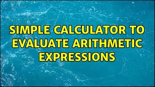 Simple calculator to evaluate arithmetic expressions (2 Solutions!!)