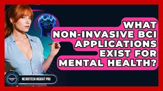 What Non-invasive BCI Applications Exist For Mental Health? - Neurotech Insight Pro