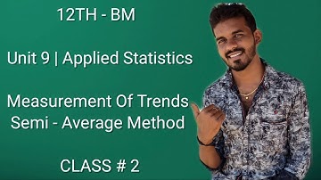 12th Bm || Unit - 9 || Applied Statistics | Measurement Of Trend | Semi Average Method || CLASS#2
