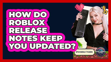 How Do Roblox Release Notes Keep You Updated? - Open World Tycoons