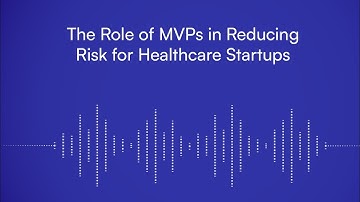 The Role of MVPs in Reducing Risk for Healthcare Startups