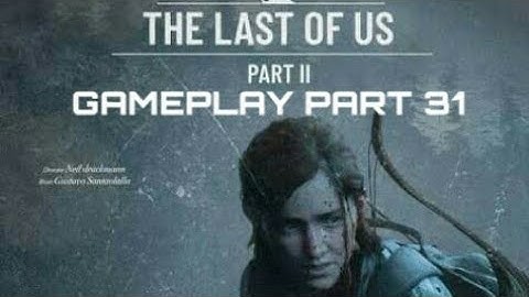 THE LAST OF US 2 Gameplay Walkthrough Part 31 - No Commentary (FULL GAME)