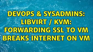 Celebrity DevOps & SysAdmins: libvirt / KVM: forwarding ssl to VM breaks internet on VM Wealth