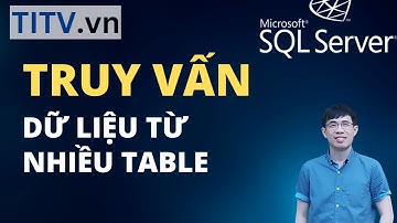 Khóa Học SQL Server - Bài 23. Truy vấn dữ liệu từ nhiều table