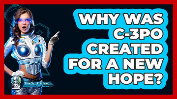 Why Was C-3PO Created For A New Hope?