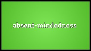 Absent-mindedness Meaning