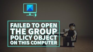 Failed to open the Group Policy Object on this computer