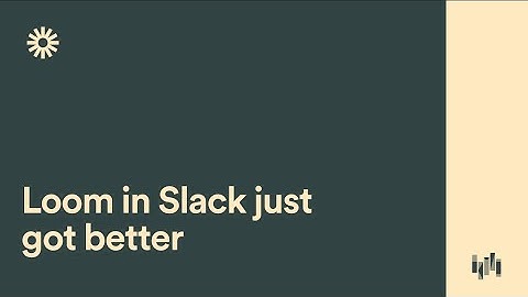Loom in Slack just got better