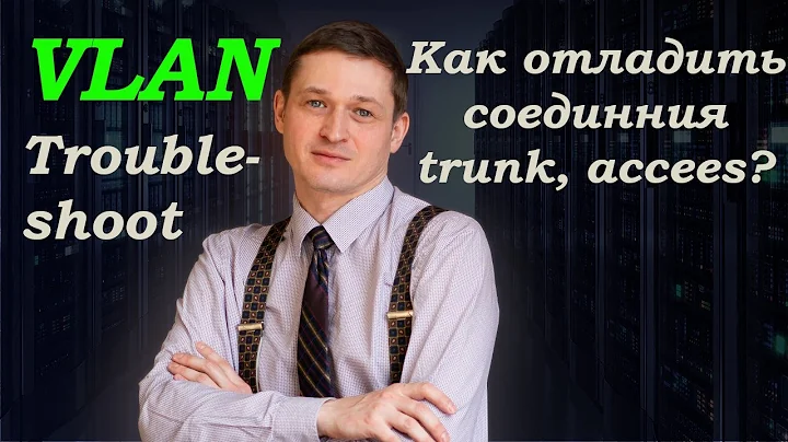 Поиск неисправностей VLAN trunk access. Неверное конфигурирование, ошибки внедрения.