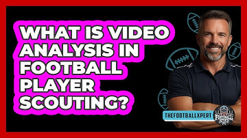 What Is Video Analysis In Football Player Scouting? - The Football Xpert