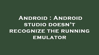Celebrity Android : Android studio doesn't recognize the running emulator Wealth