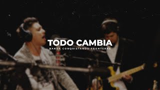 Video thumbnail of "Todo Cambia | Banda Conquistando Fronteras (Oficial)"