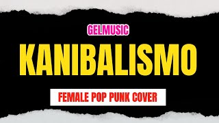 Kanibalismo Female Pop Punk Cover - Gelmusic