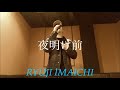 夜明け前 / RYUJI IMAICHI 今市隆二 歌います