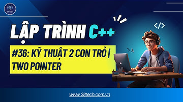 #36 [C++]. Kỹ thuật Hai Con Trỏ | Two Pointers Trong C++