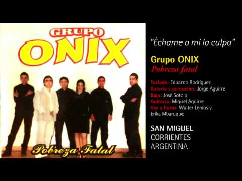 Grupo ONIX - Échame a mi la culpa