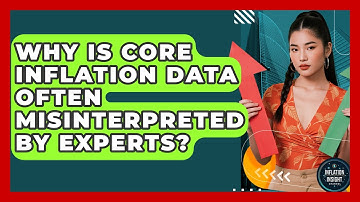 Why Is Core Inflation Data Often Misinterpreted By Experts? - Inflation Insight Channel