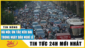 Cập nhật giao thông Hà Nội ùn tắc kéo dài ngay ngày đầu nghỉ Lễ Giỗ tổ Hùng Vương | Tv24h