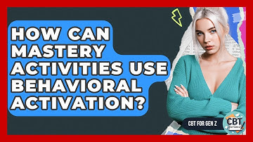 How Can Mastery Activities Use Behavioral Activation? - CBT for Gen Z