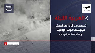 نشرة العربية الليلة | تصعيد بدير الزور بعد قصف ميليشيات قوات أميركية وطائرات أميركية ترد