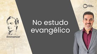 No estudo evangélico | Reflexões com Emmanuel  -Saulo Cesar